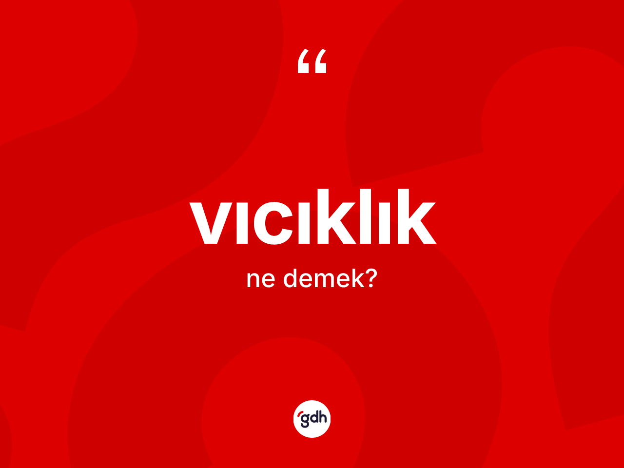 Vıcıklık kelimesi ne anlama gelir? Vıcıklığın kısaca tanımı nedir?