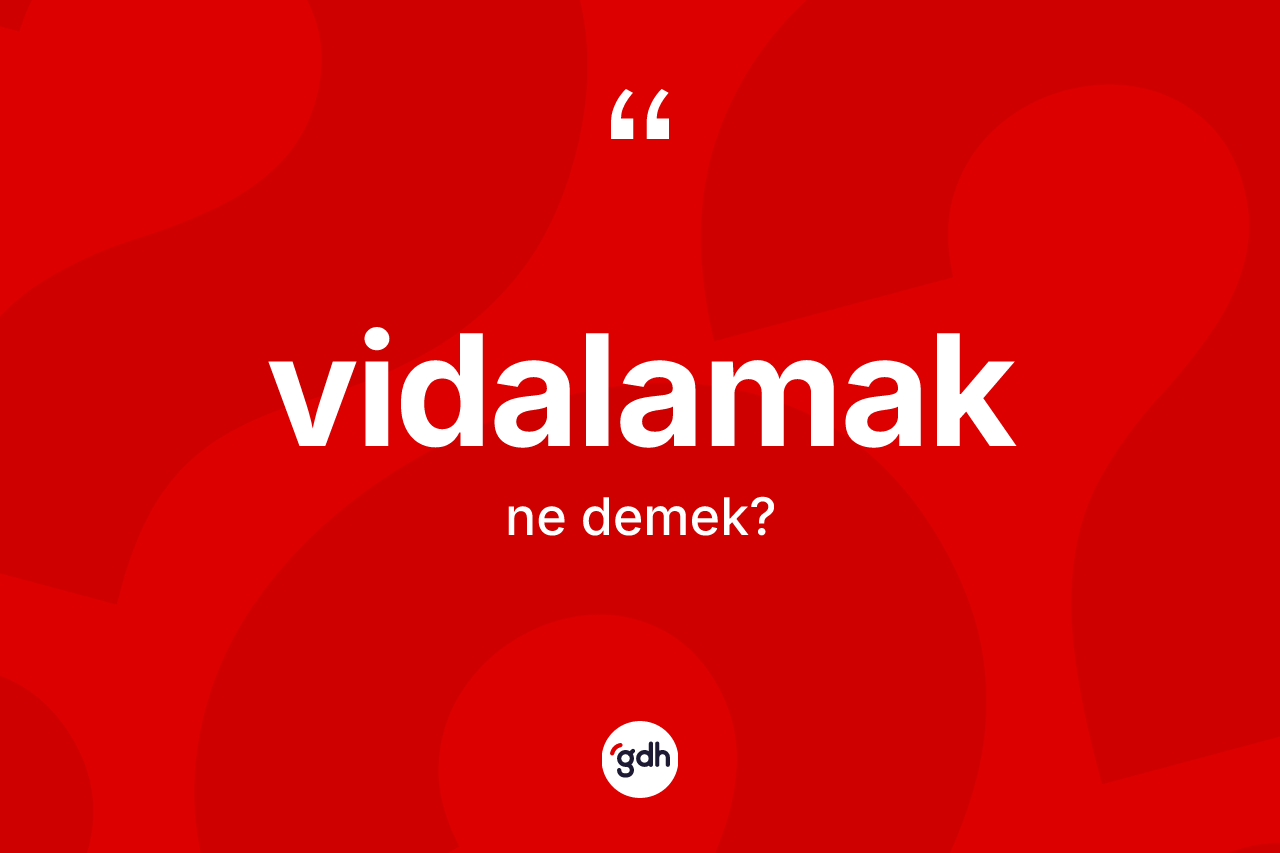 Vidalamak kelimesinin anlamı nedir? Vidalamağın TDK'ya göre anlamı nedir?