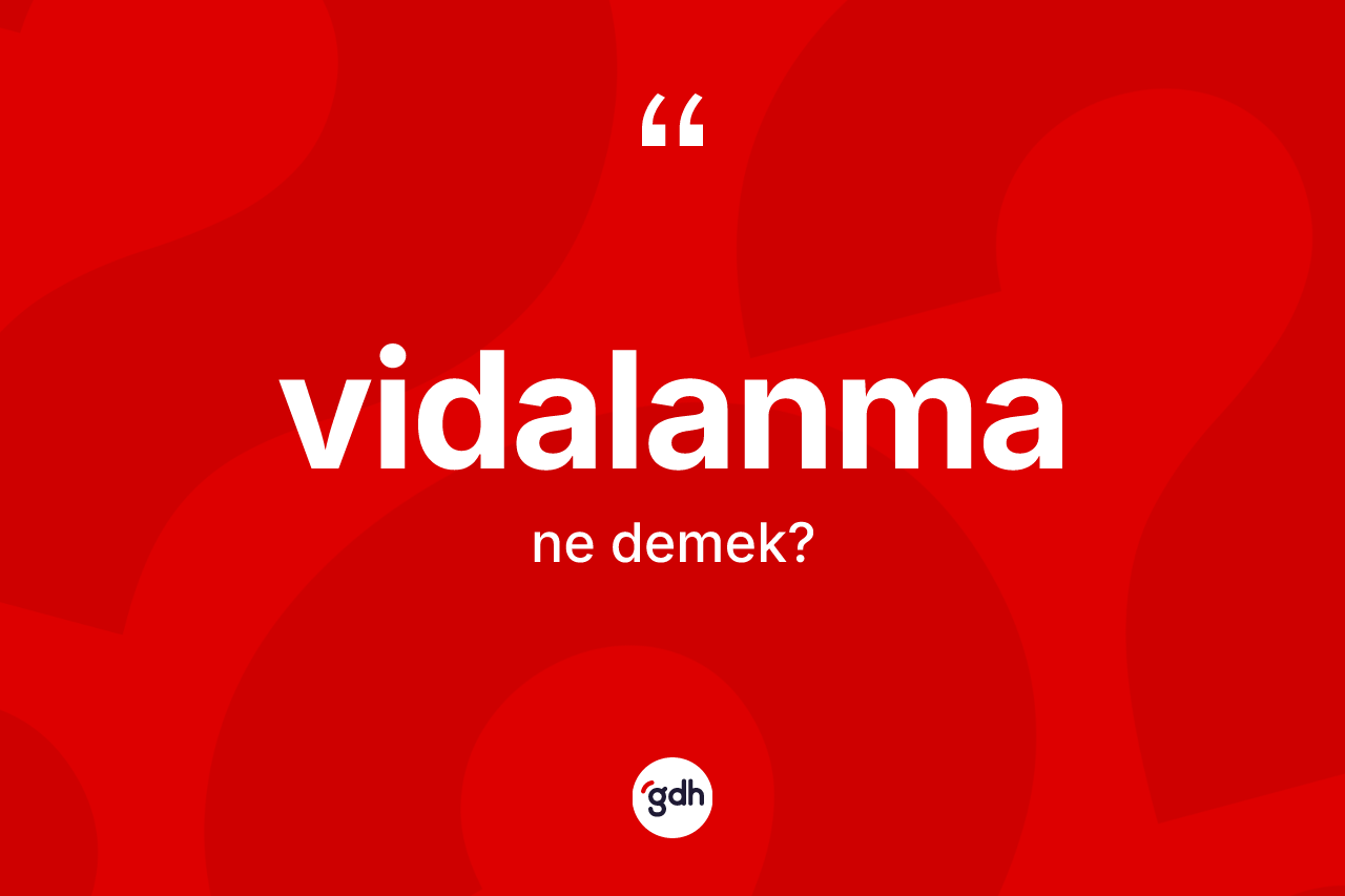 Vidalanma nedir? Vidalanmanın TDK'ya göre anlamı nedir?