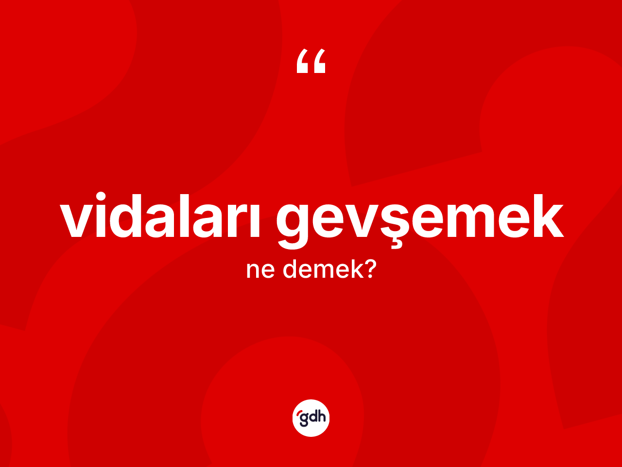 Vidaları gevşemek ifadesinin sözlükteki anlamı nedir? Vidaları gevşemek sözünün TDK açıklaması nedir?