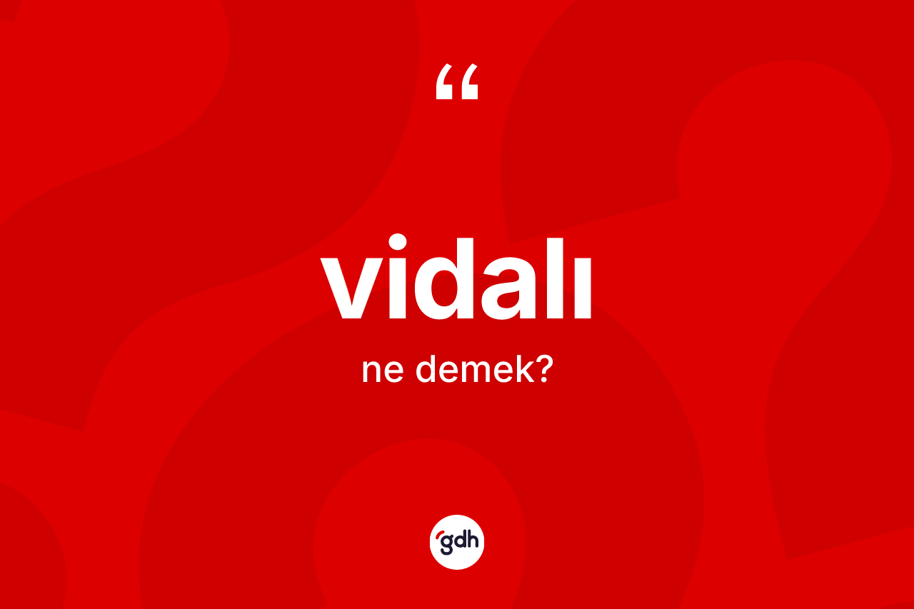Vidalı kelimesi ne demek? Vidalının halk arasındaki kullanımı nasıldır?