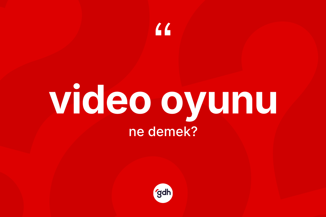 Video oyunu kelimesi ne anlama gelir? Video oyununun kısaca tanımı nedir?