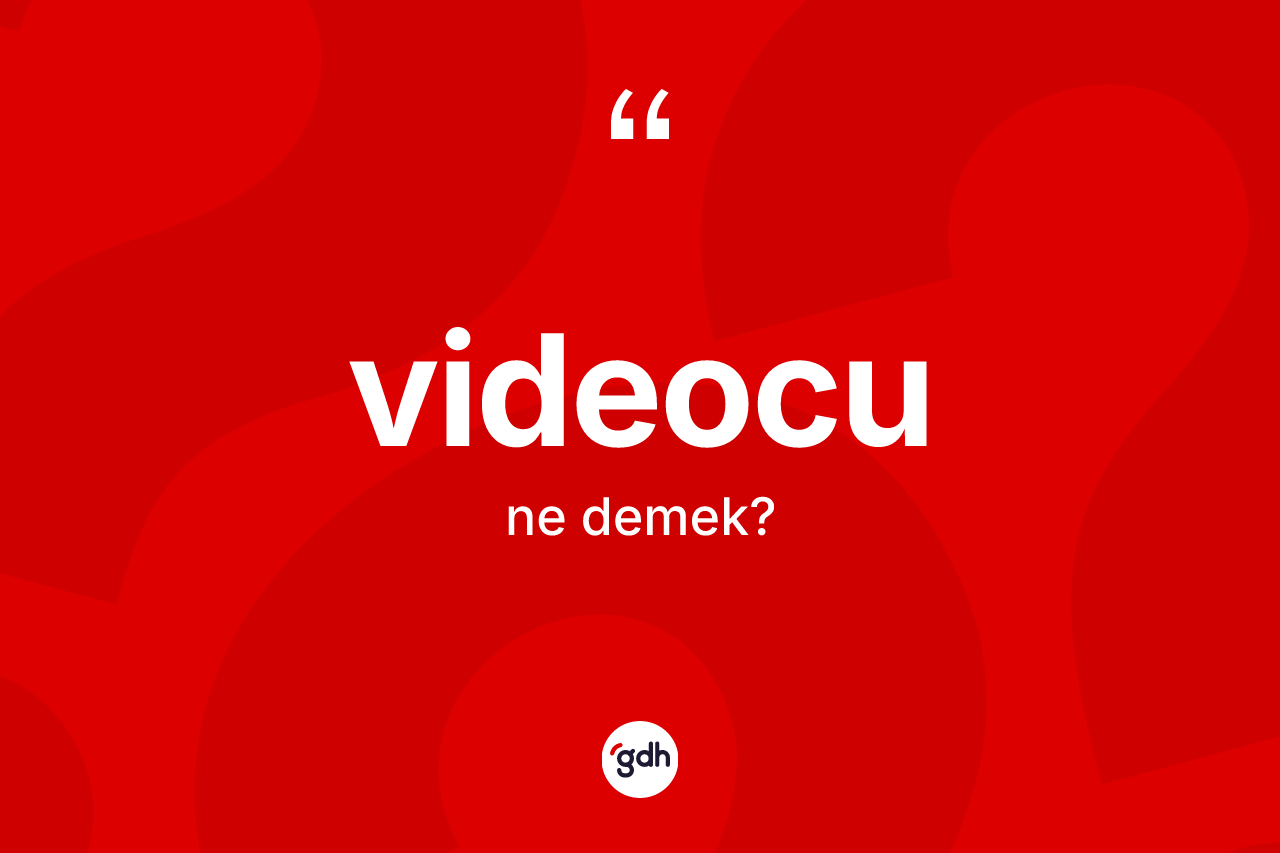 Videocu kelimesinin tanımı nedir? Videocu kelimesinin TDK'ya göre açıklaması nedir?
