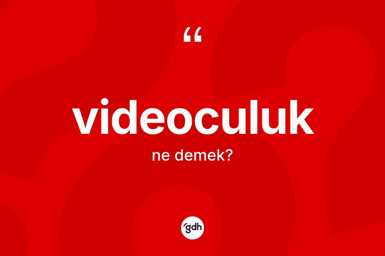 Videoculuk kelimesi nedir? Videoculuğun TDK'ya göre anlamı nedir?