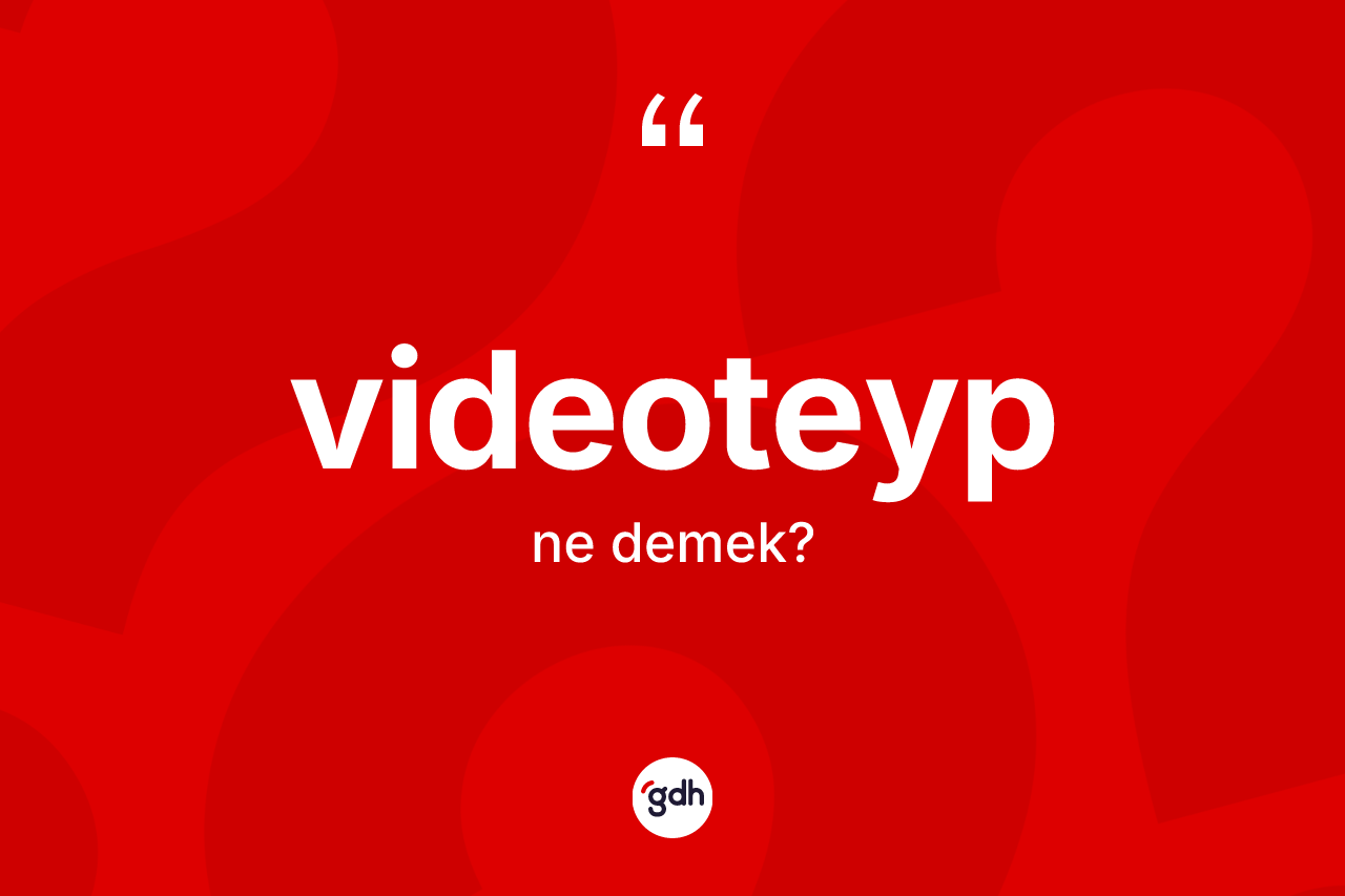 Videoteyp kelimesi nedir? Videoteyp kelimesinin özellikleri nelerdir?