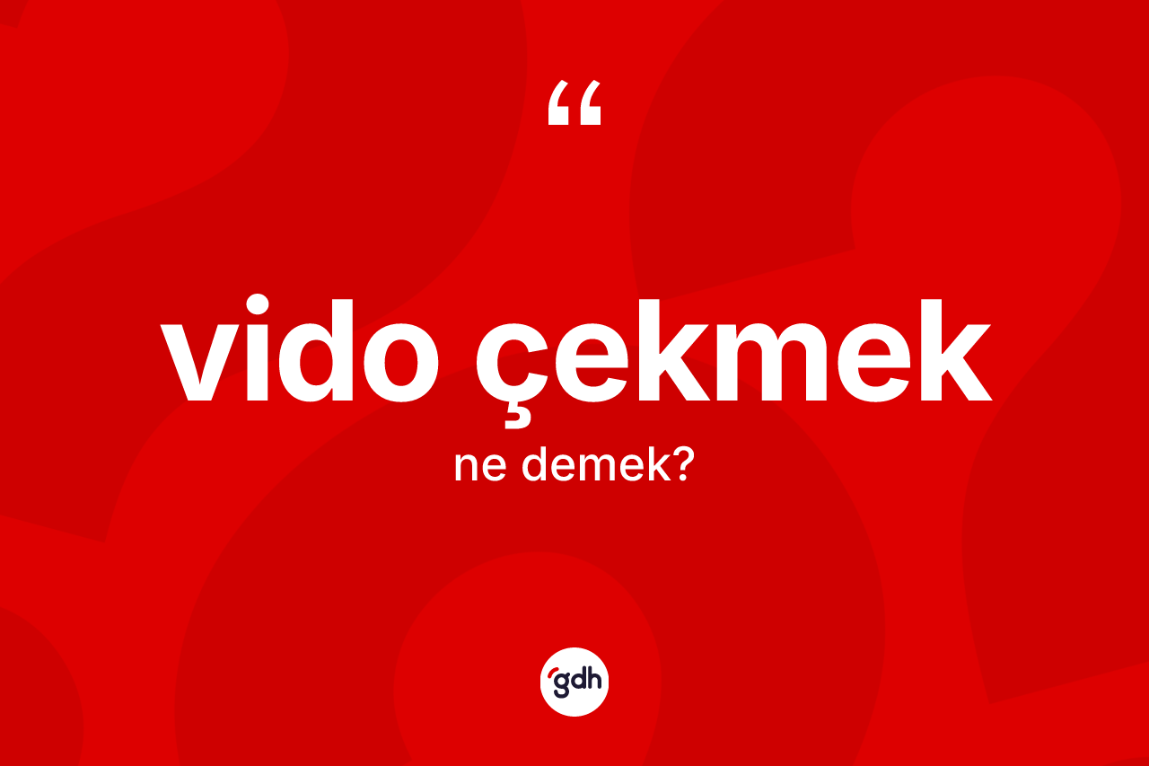 Vido çekmek ne demektir? Vido çekmek ifadesinin TDK'ya göre açıklaması nedir?
