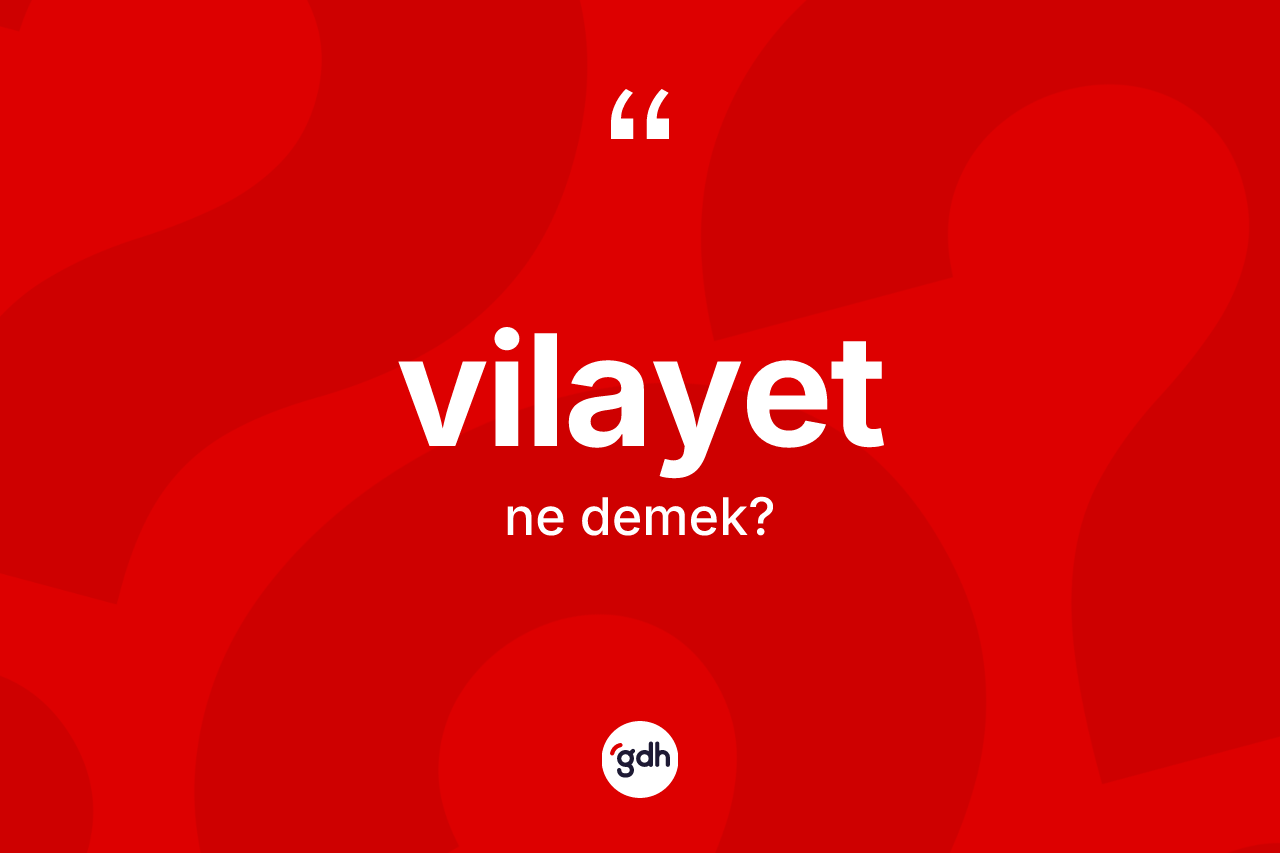 Vilayet kelimesi ne demek? Vilayet kelimesinin özellikleri nelerdir?
