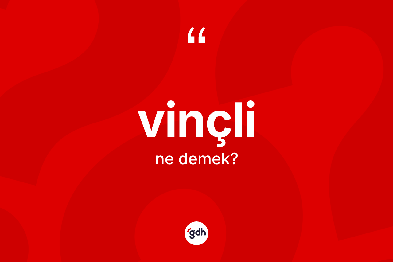 Vinçli kelimesi nedir? Vinçlinin sözlükteki anlamı nedir?