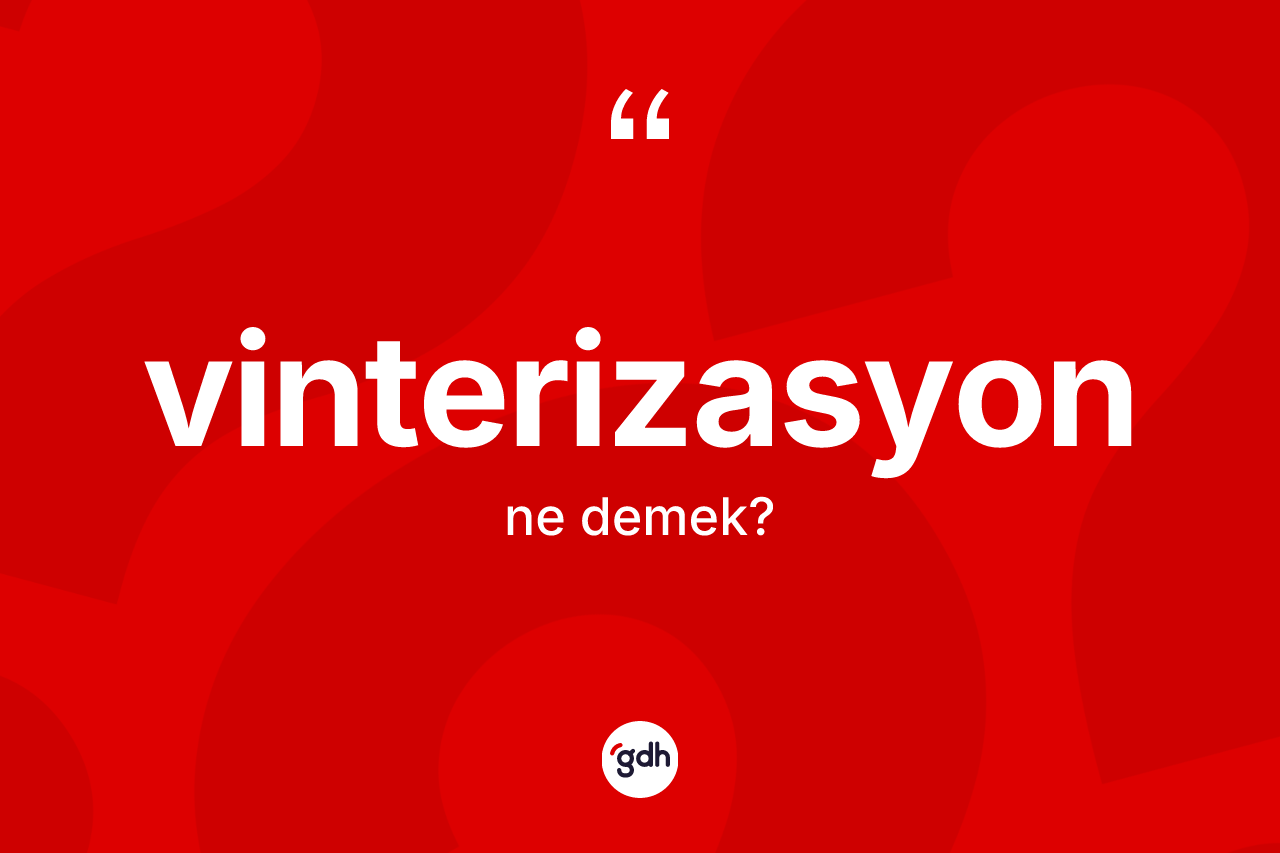 Vinterizasyon kelimesinin tanımı nedir? Vinterizasyonun kısaca tanımı nedir?