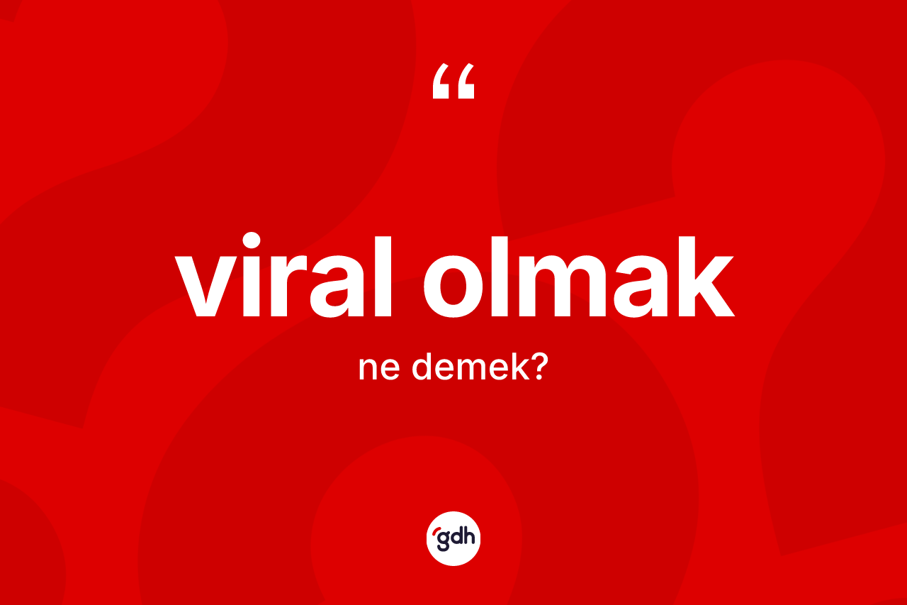 Viral olmak ifadesinin sözlükteki anlamı nedir? Viral olmak ifadesi nerede kullanılır?