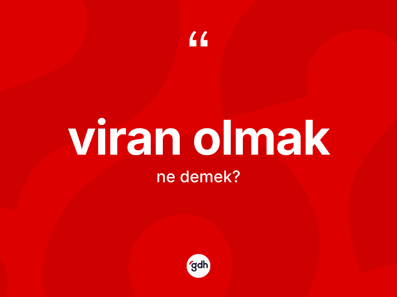 Viran olmak ifadesinin kısaca anlamı nedir? Viran olmak ifadesi nerede kullanılır?
