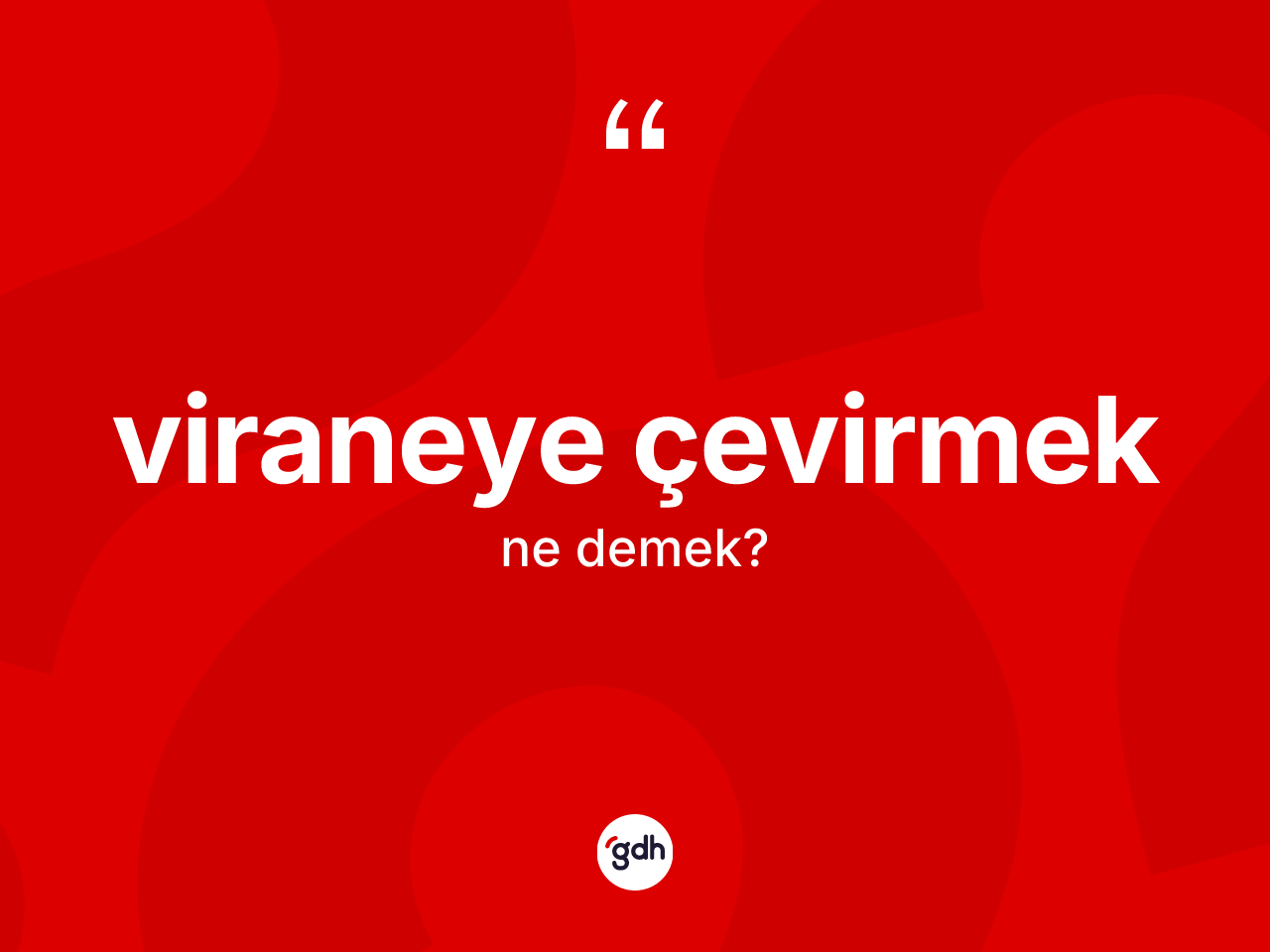 Viraneye çevirmek ifadesinin sözlükteki anlamı nedir? Viraneye çevirmek ifadesi hangi durumlarda kullanılır