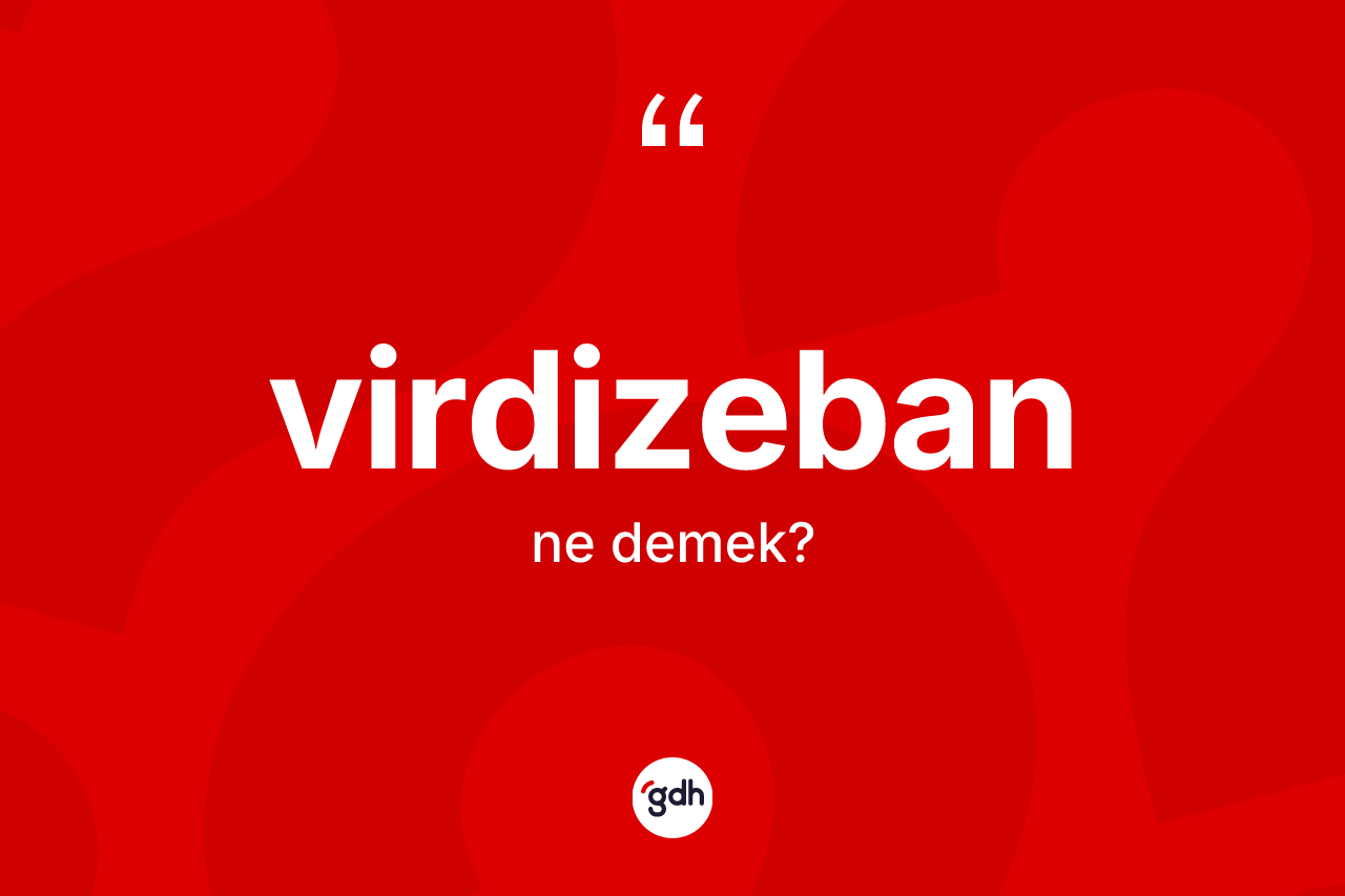 Virdizeban kelimesinin sözlükteki tanımı nedir? Virdizeban kelimesinin TDK anlamı nedir?