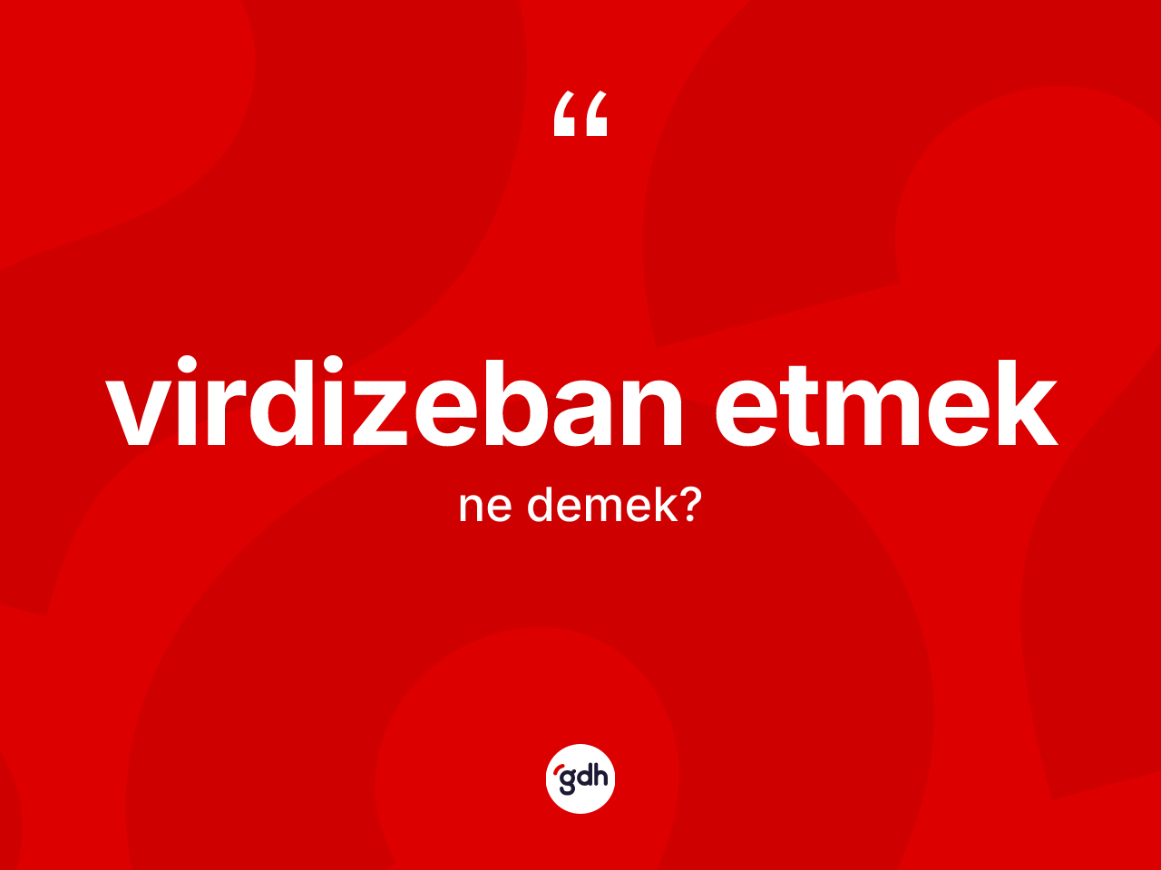 Virdizeban etmek sözü nedir? Virdizeban etmek sözünün TDK anlamı nedir?