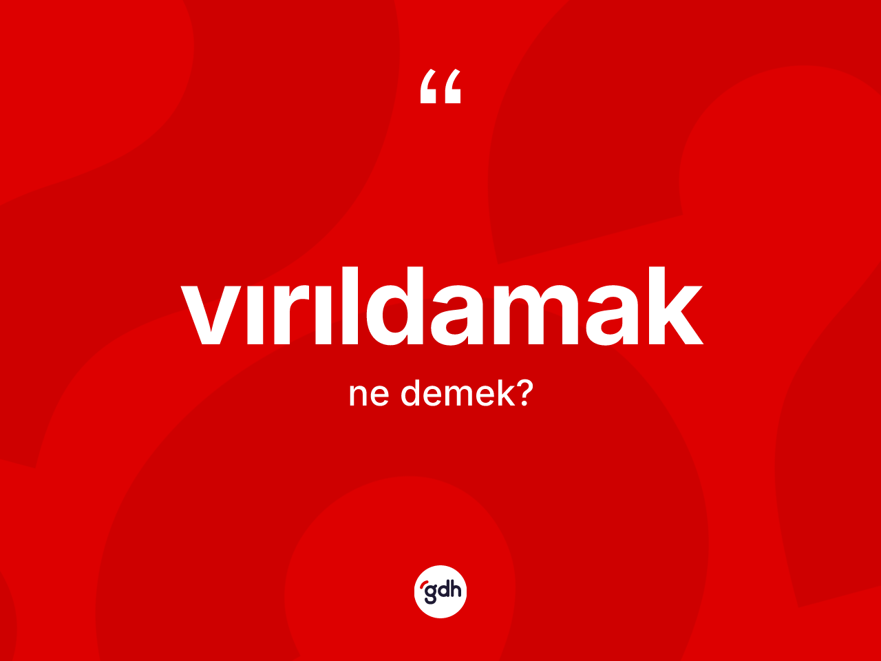 Vırıldamak kelimesinin anlamı nedir? Vırıldamak kelimesinin TDK anlamı nedir?