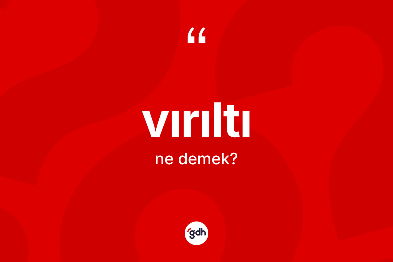 Vırıltı ne demek? Vırıltının TDK'ya göre anlamı nedir?