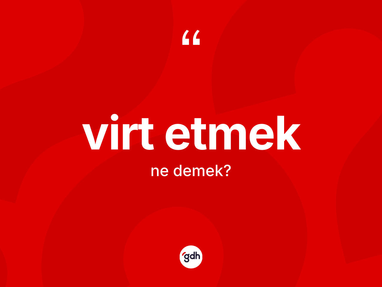 Virt etmek ifadesinin kısaca tanımı nedir? Virt etmek sözünün TDK anlamı nedir?