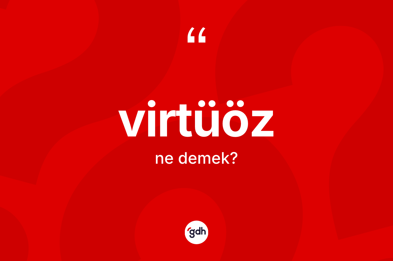 Virtüöz kelimesi ne anlama gelir? Virtüözün halk arasındaki kullanımı nasıldır?
