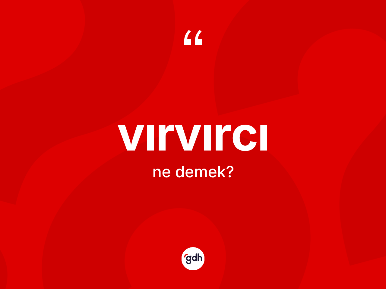 Vırvırcı nedir? Vırvırcının TDK'ya göre anlamı nedir?
