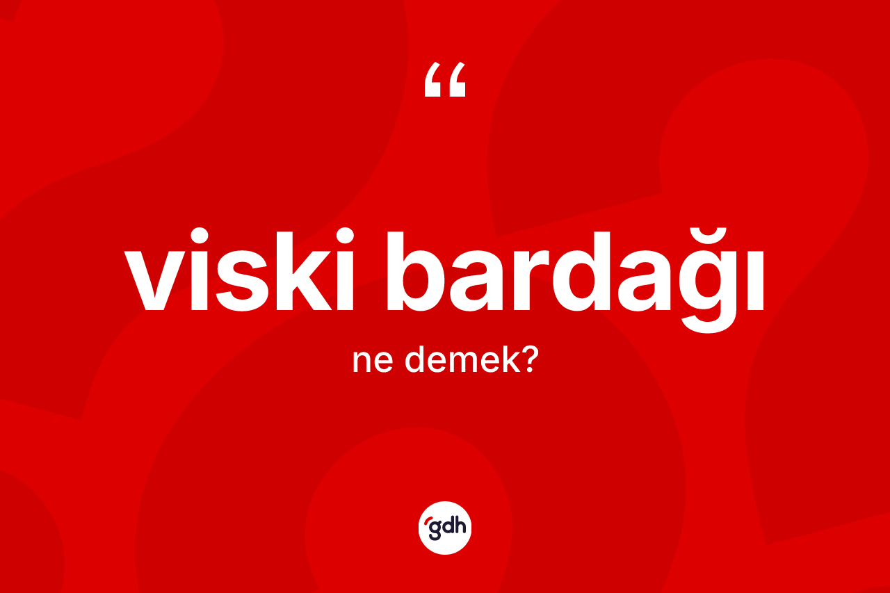 Viski bardağı kelimesinin anlamı nedir? Viski bardağının TDK'ya göre anlamı nedir?