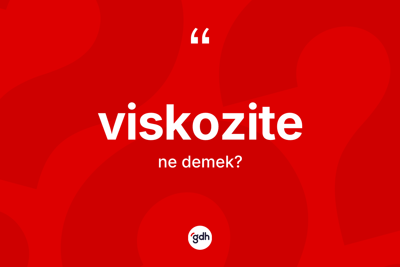 Viskozite kelimesi ne anlama gelir? Viskozitenin kısaca tanımı nedir?