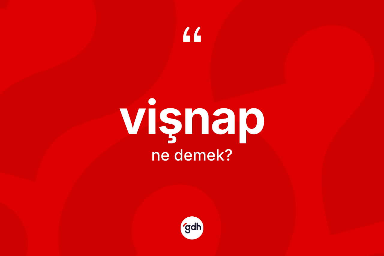 Vişnap kelimesinin sözlükteki tanımı nedir? Vişnabın TDK'ya göre anlamı nedir?