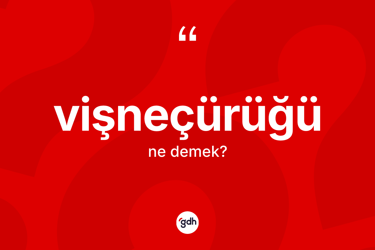 Vişneçürüğü kelimesi nedir? Vişneçürüğü kelimesinin TDK anlamı nedir?