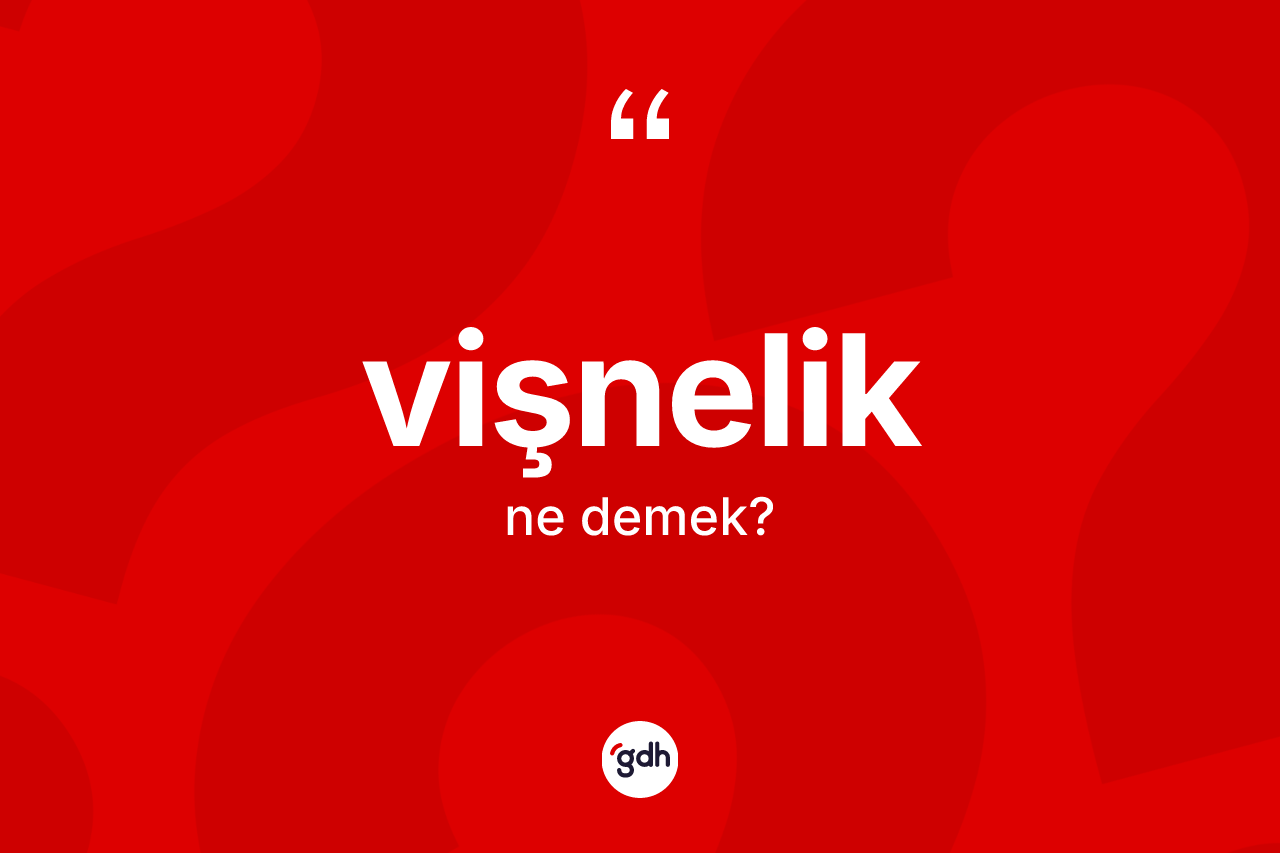 Vişnelik ne anlama gelir? Vişneliğin TDK'ya göre anlamı nedir?