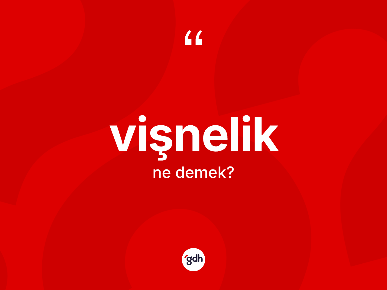 Vişnelik ne anlama gelir? Vişneliğin TDK'ya göre anlamı nedir?