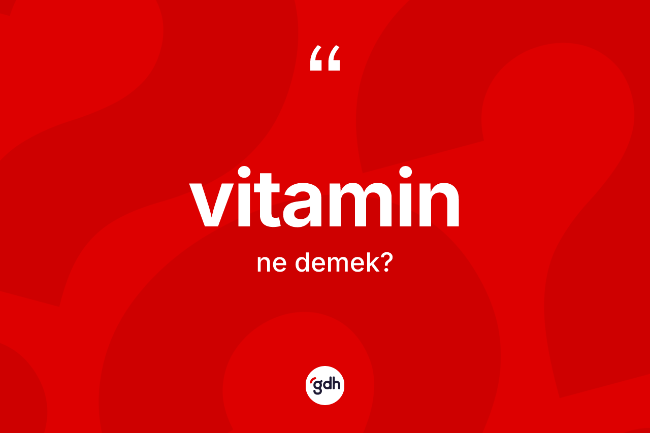 Vitamin kelimesinin sözlükteki tanımı nedir? Vitaminin halk arasındaki kullanımı nasıldır?