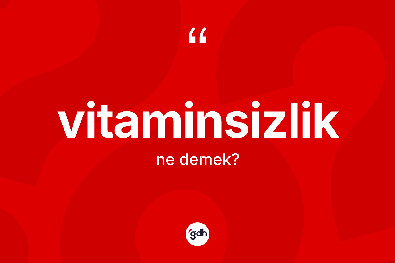 Vitaminsizlik kelimesinin sözlükteki tanımı nedir? Vitaminsizliğin sözlükteki anlamı nedir?