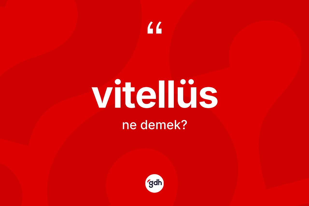 Vitellüs kelimesinin sözlükteki tanımı nedir? Vitellüsün TDK'ya göre anlamı nedir?