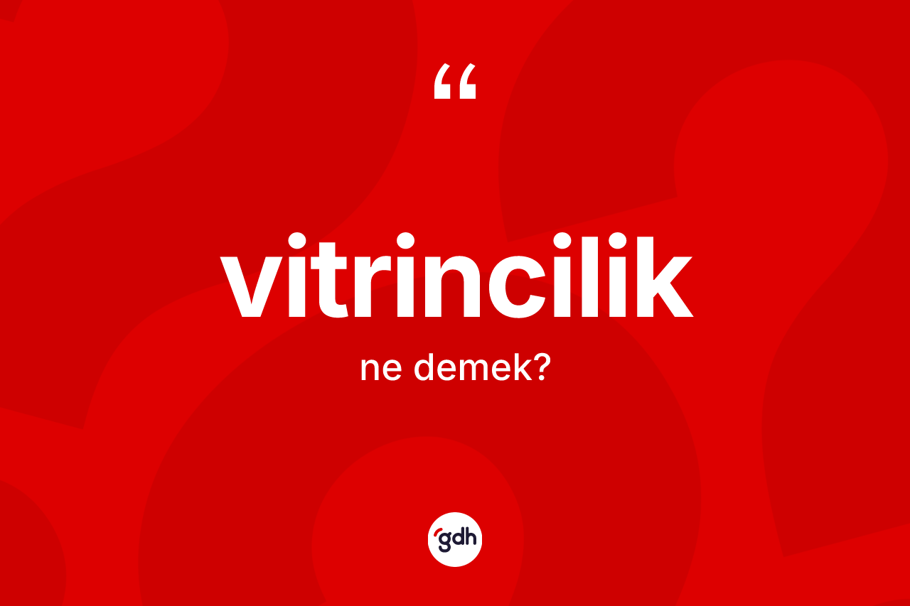 Vitrincilik kelimesi nedir? Vitrincilik kelimesinin TDK anlamı nedir?