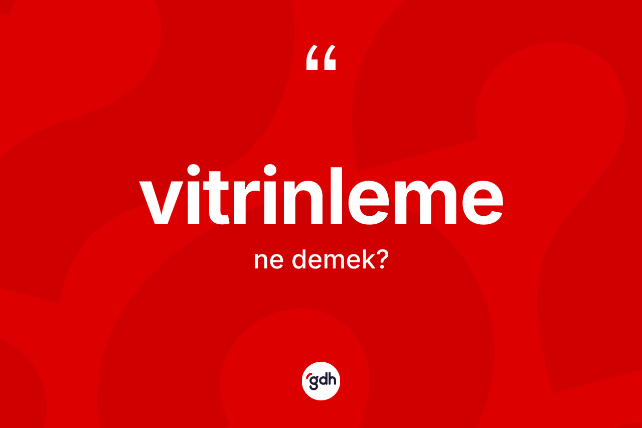Vitrinleme ne demek? Vitrinleme kelimesinin özellikleri nelerdir?