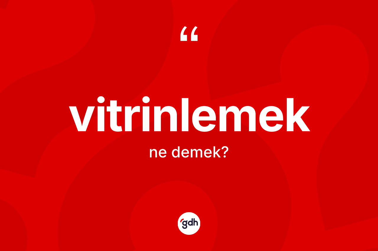 Vitrinlemek ne demek? Vitrinlemeğin sözlükteki anlamı nedir?