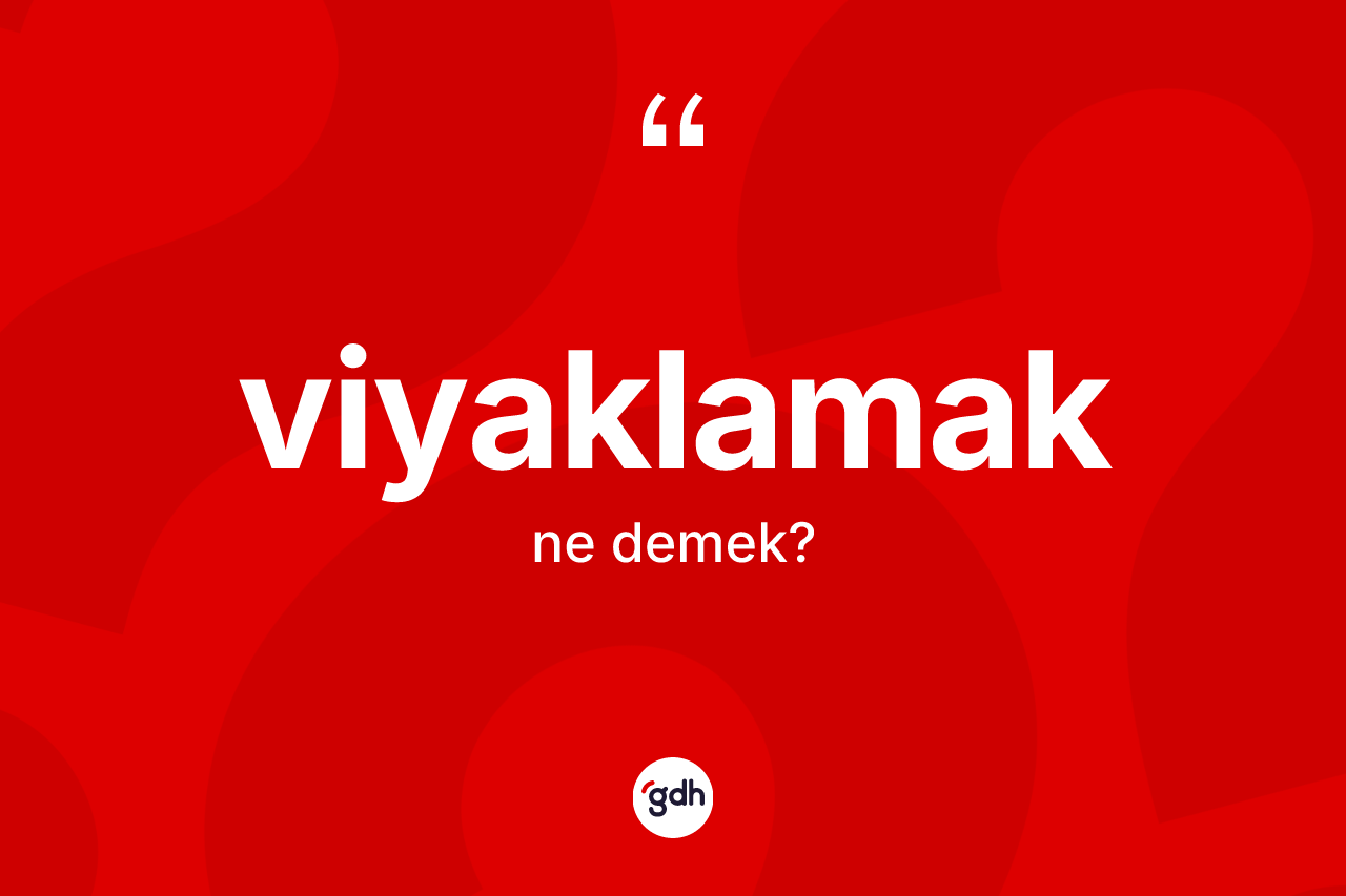 Viyaklamak ne anlama gelir? Viyaklamağın TDK'ya göre anlamı nedir?