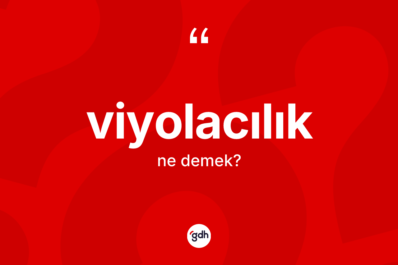 Viyolacılık kelimesinin sözlükteki tanımı nedir? Viyolacılığın TDK'ya göre anlamı nedir?