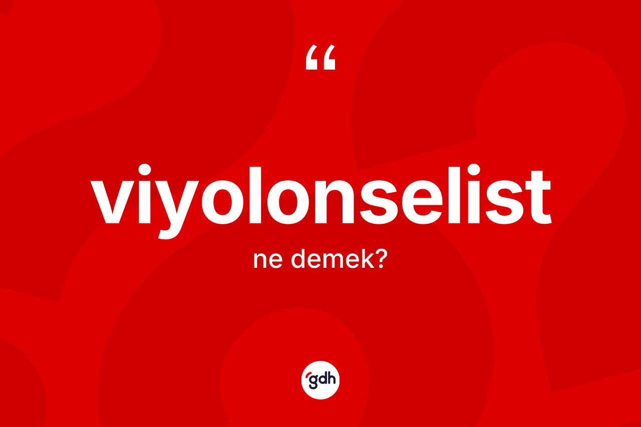 Viyolonselist kelimesinin anlamı nedir? Viyolonselistin halk arasındaki kullanımı nasıldır?
