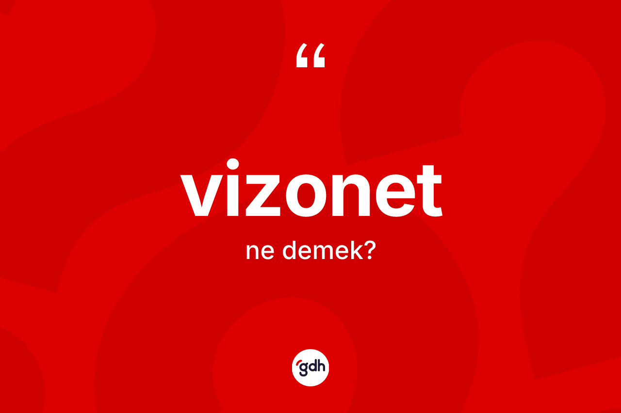 Vizonet kelimesi ne demek? Vizonetin TDK'ya göre anlamı nedir?