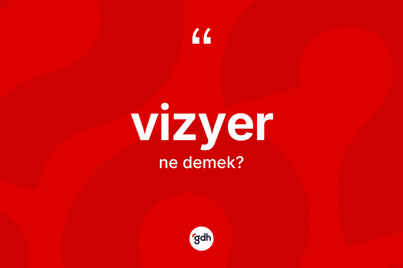 Vizyer ne anlama gelir? Vizyer kelimesinin TDK'ya göre açıklaması nedir?