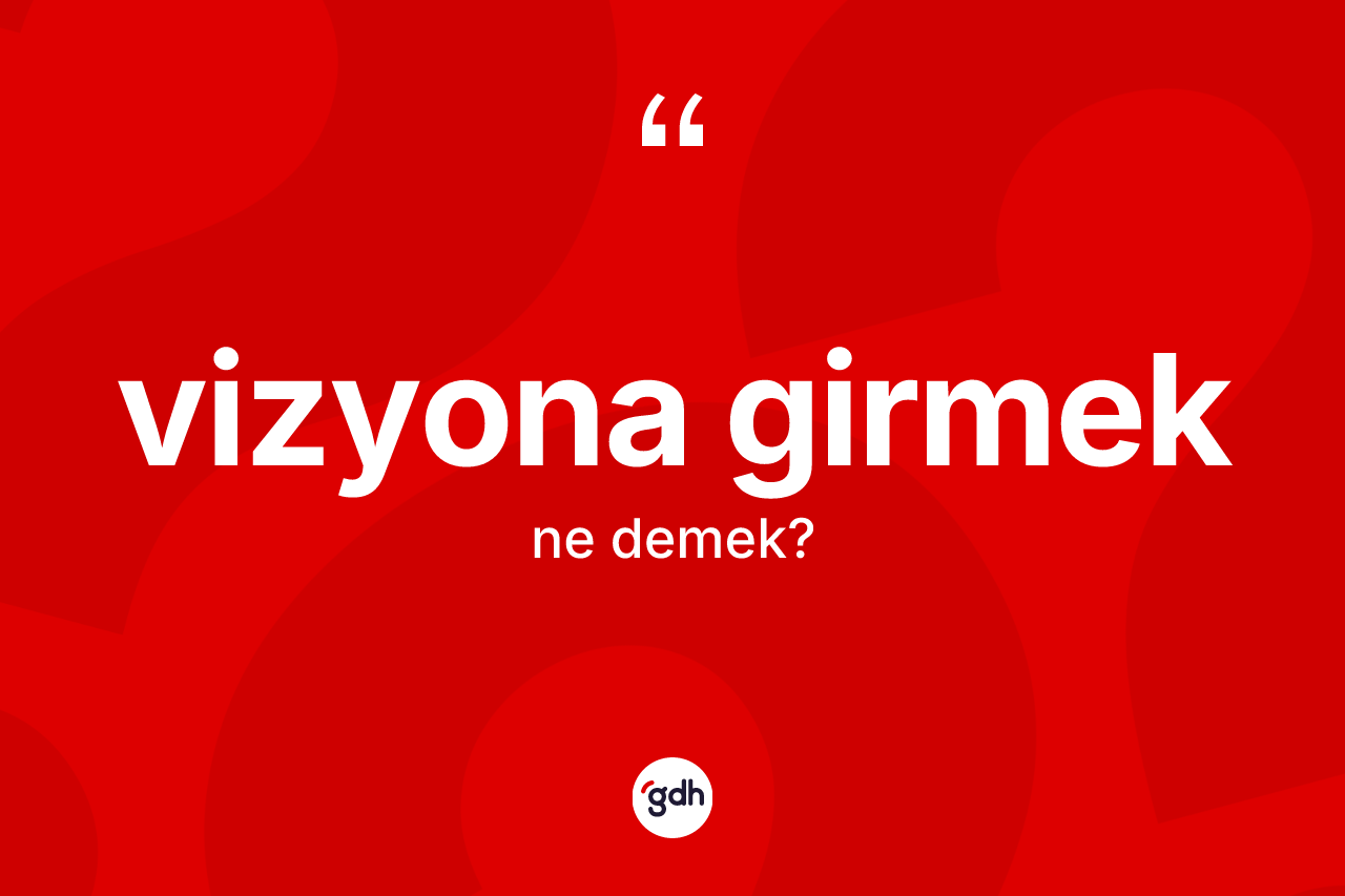 Vizyona girmek sözü neyi anlatır? Vizyona girmek sözünün TDK'ya göre anlamı nedir?