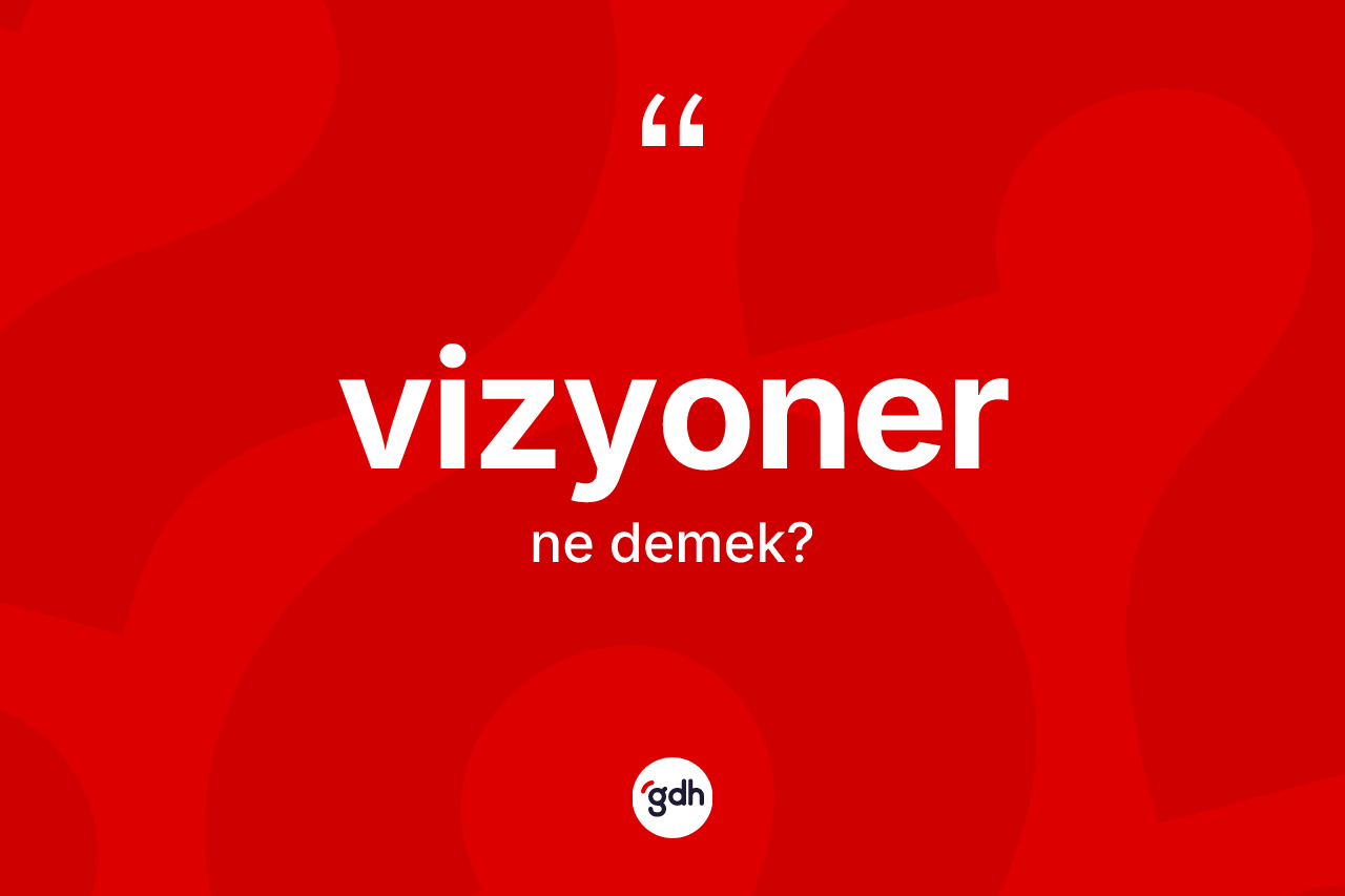 Vizyoner ne demek? Vizyoner kelimesinin TDK'ya göre açıklaması nedir?