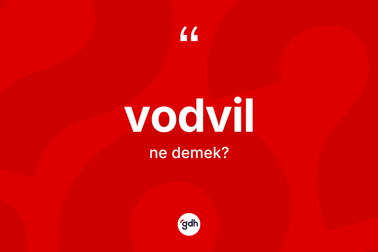 Vodvil nedir? Vodvilin TDK'ya göre anlamı nedir?