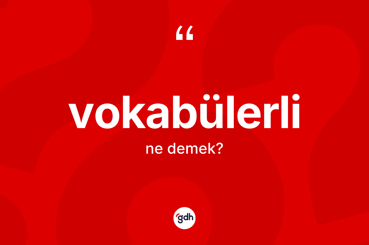 Vokabülerli kelimesinin sözlükteki tanımı nedir? Vokabülerlinin kısaca tanımı nedir?