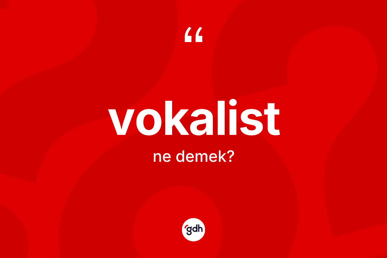 Vokalist kelimesi nedir? Vokalist kelimesinin TDK'ya göre açıklaması nedir?