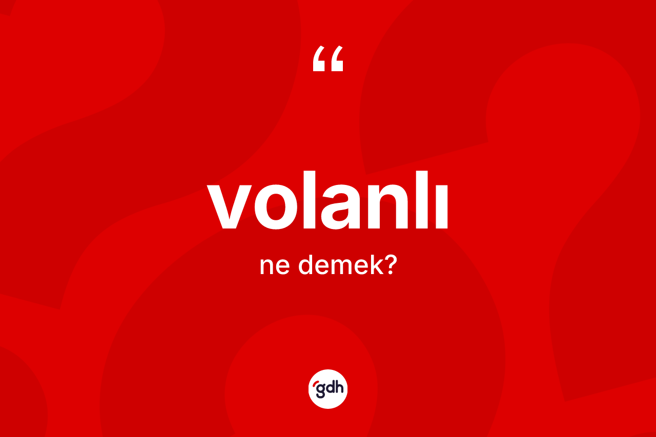 Volanlı ne demek? Volanlının TDK'ya göre anlamı nedir?