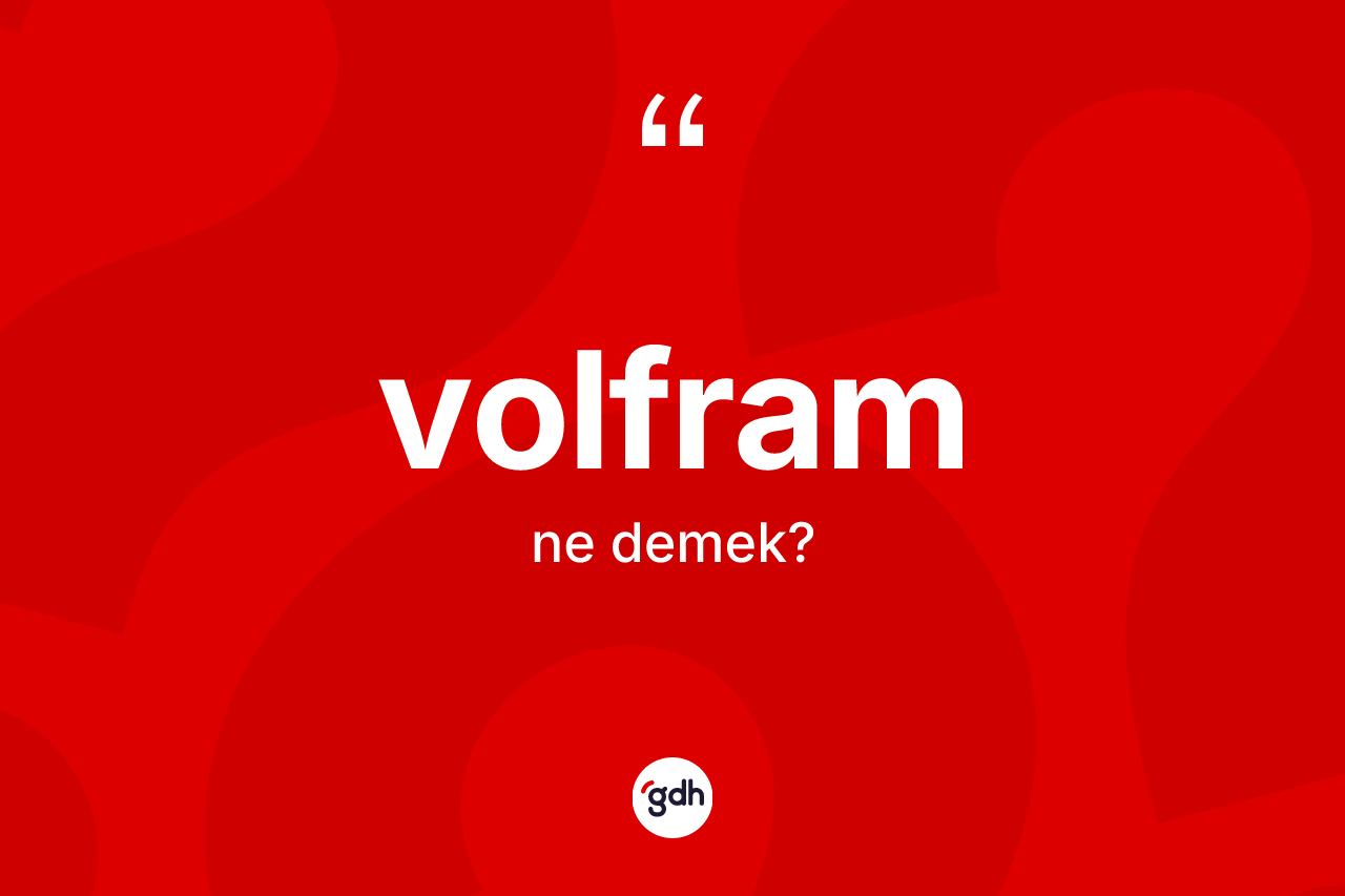 Volfram kelimesinin anlamı nedir? Volfram kelimesinin TDK anlamı nedir?