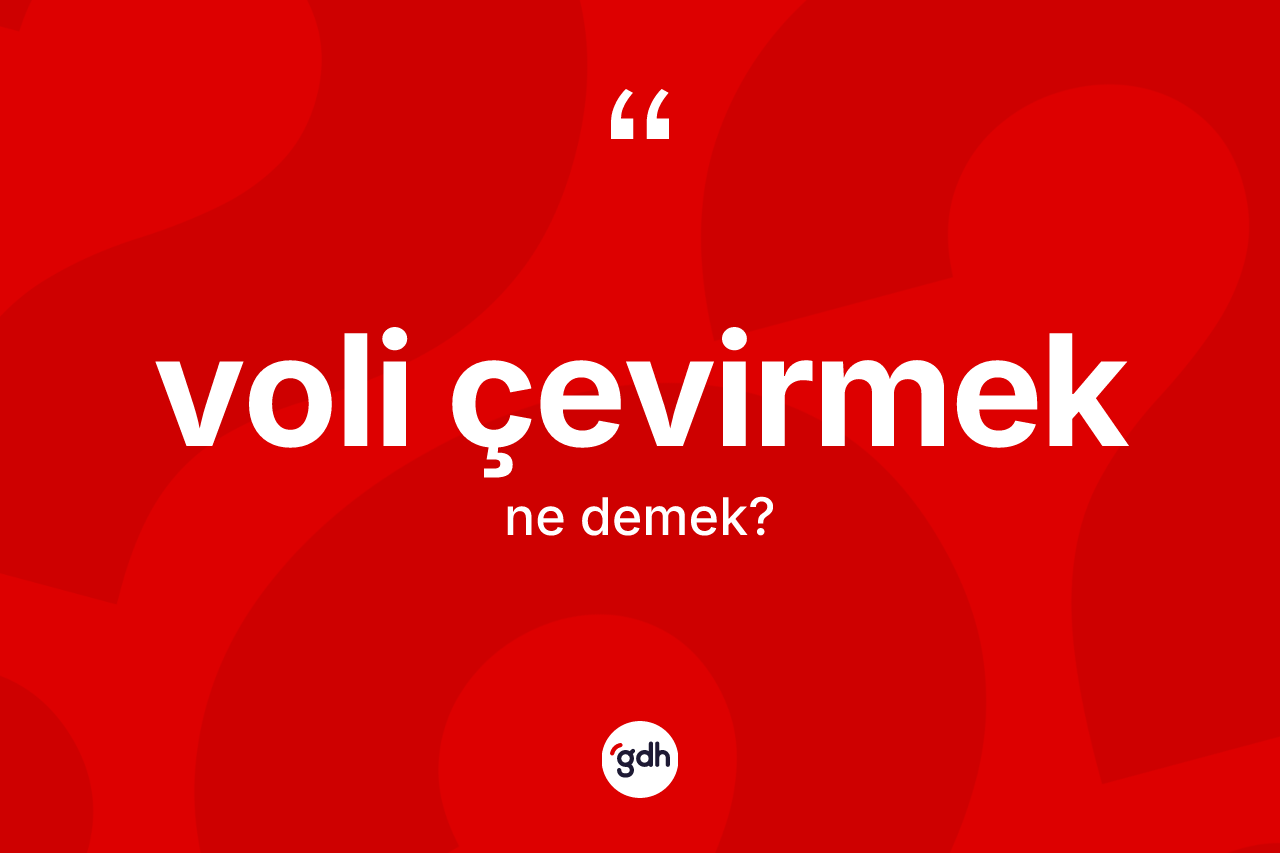 Voli çevirmek ifadesinin kısaca anlamı nedir? Voli çevirmek sözü nerede kullanılır?