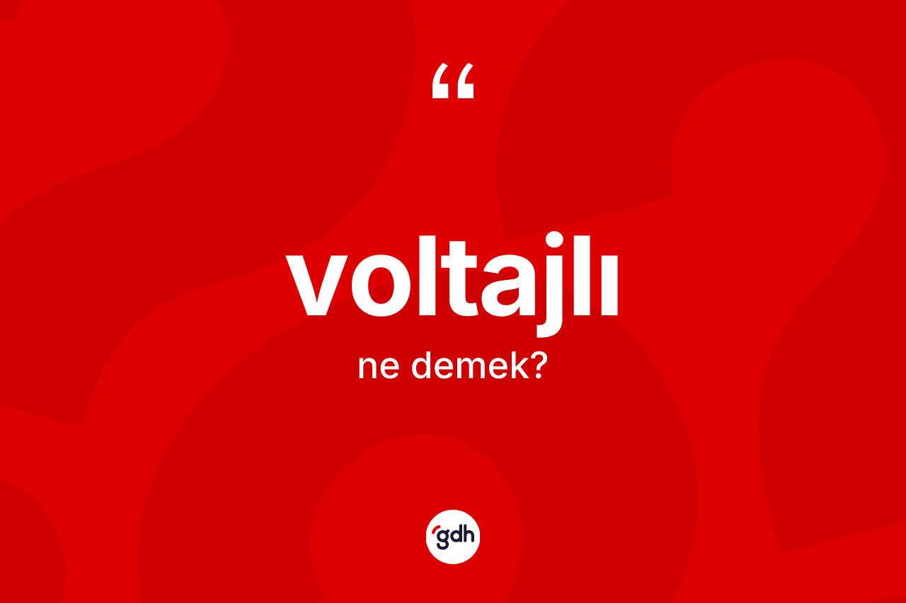 Voltajlı kelimesinin tanımı nedir? Voltajlı kelimesinin TDK'ya göre açıklaması nedir?