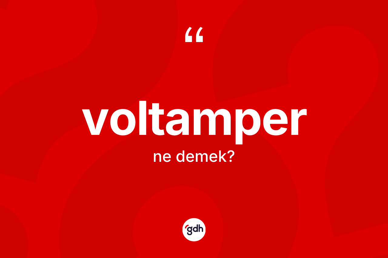 Voltamper kelimesinin sözlükteki tanımı nedir? Voltamperin TDK'ya göre anlamı nedir?
